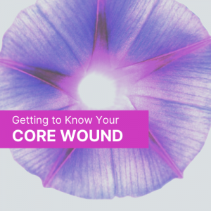 Getting to Know Your Core Wound