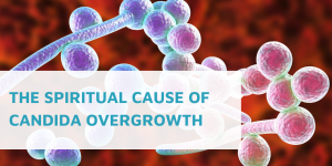 The Spiritual Cause of Candida Overgrowth