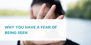 Why You Have a Fear of Being Seen