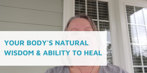 Your Body's Natural Wisdom & Ability to Heal Itself