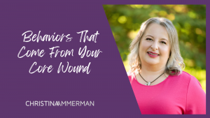 Behaviors That Come From Your Core Wound