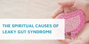 The Spiritual Causes of Leaky Gut Syndrom