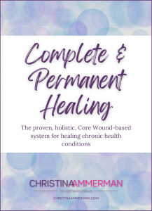 book cover of Complete & Permanent Healing: the proven, holistic, Core Wound-based system for healing chronic health conditions