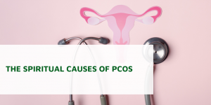 The Spiritual Causes of PCOS