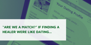 Are We a Match? If Finding a Healer Were Like Dating...