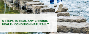5 Steps to Heal Any Chronic Health Condition Naturally