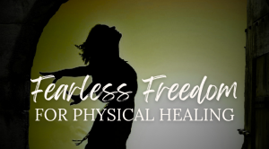 words Fearless Freedom for Physical Healing in white over background of woman expressing freedom, standing with back arched and arms spread behind her, silhouetted in front of a purple sky