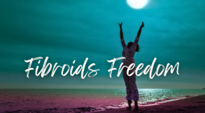 words 'Fibroids Freedom' in front of woman reaching arms up, silhouetted against a teal sky